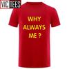 Unisex Funny Hip Hop Printed Funny Why Always Me Funny T Shirt for Unisex