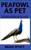 Книга Peafowl As Pet : A Detailed Guide On How To (Care, Train, Feed) Peafowls More Informations Included