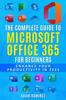 The The Complete Guide To Microsoft Office 365 for Beginners : Enhance Your Productivity In 2023 Book