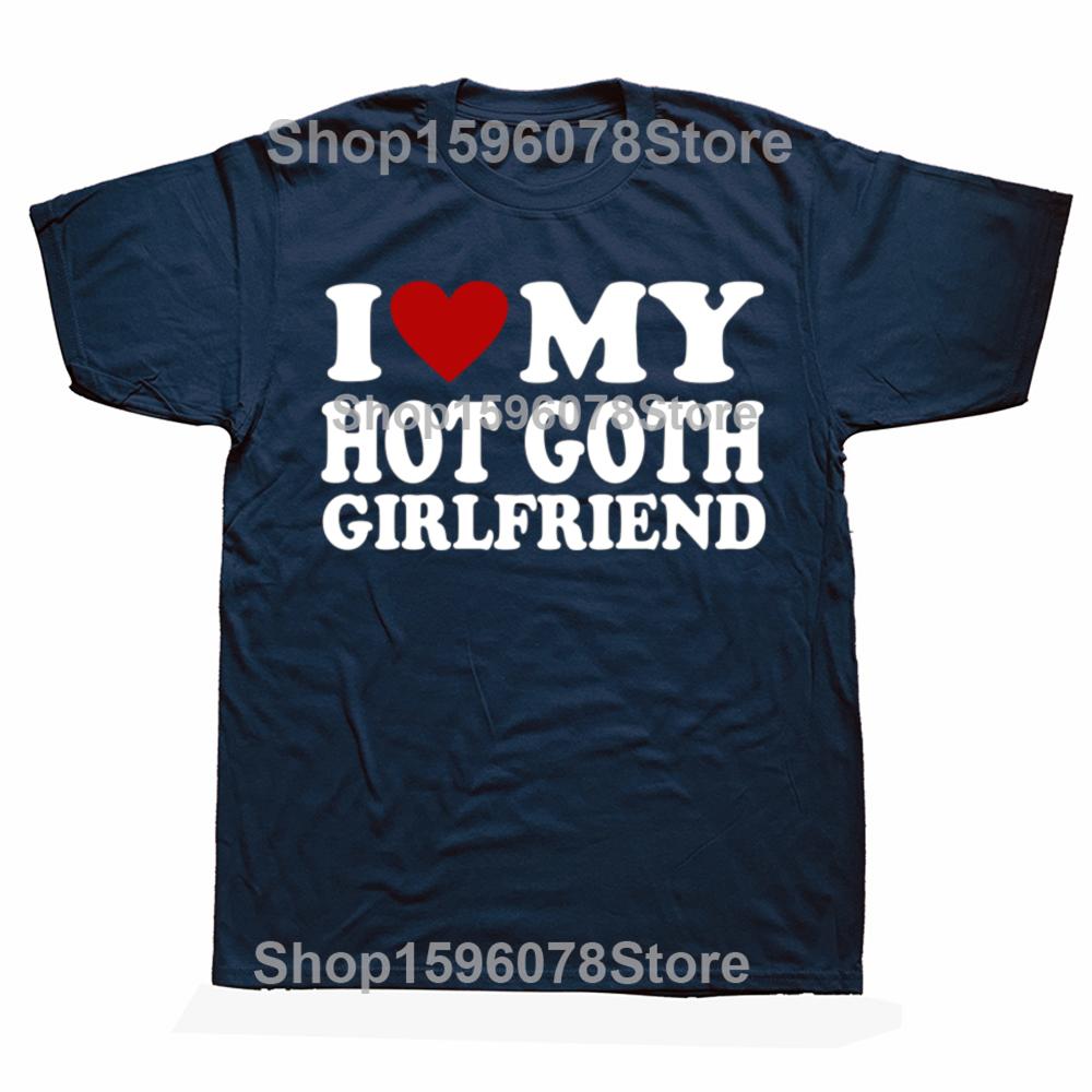 Funny I Love My Hot Goth Girlfriend GF Graphic T Shirts Men Cotton Humor Streetwear Tee Shirt Short Sleeve Unisex Loose Clothing