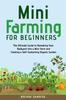 Книга Mini Farming for Beginners : The Ultimate Guide To Remaking Your Backyard Into a Mini Farm and Creating a Self-Sustaining Organic Garden