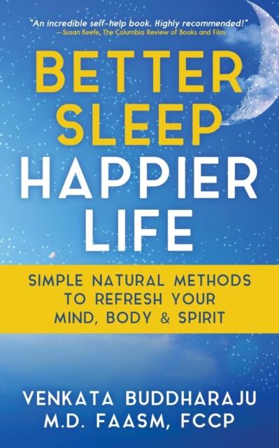 The Better Sleep, Happier Life : Simple Natural Methods To Refresh Your Mind, Body, and Spirit Book