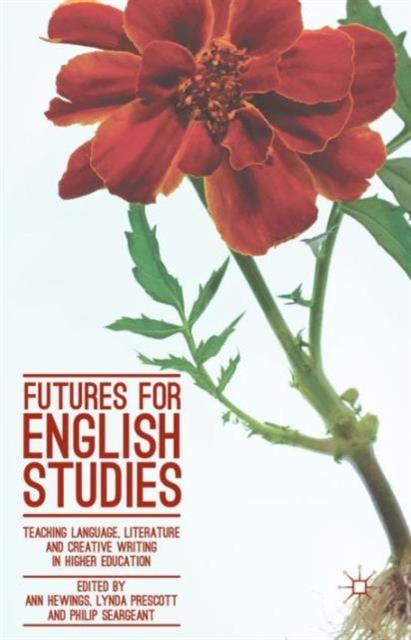 The Futures for English Studies : Teaching Language, Literature and Creative Writing In Higher Education Book