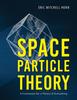 The Space Particle Theory : A Framework for a Theory of Everything Book