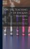 The On the Teaching of English Reading : With a Running Commentary On the Dale Readers - Steps To Reading; First Primer; Second Primer; Infant Reader Book