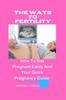 The The Ways To Fertility : How To Get Pregnant Easily And Your Quick Pregnancy Guide Book