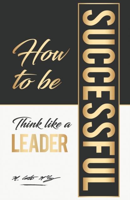 The How To Be Successful : Think Like A Leader Book