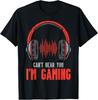 Cant Hear You Im Gaming Funny Gamer Boys Girls Men T-Shirt