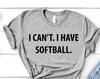 Softball Tshirt, Softball Player Gift, I Can't. I Have Softball T-Shirt - 4014