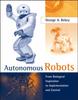 The Autonomous Robots : From Biological Inspiration To Implementation and Control Book