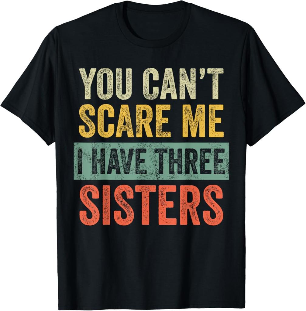 You Can't Scare Me I Have Three Sisters | Funny Brother Gift T-Shirt