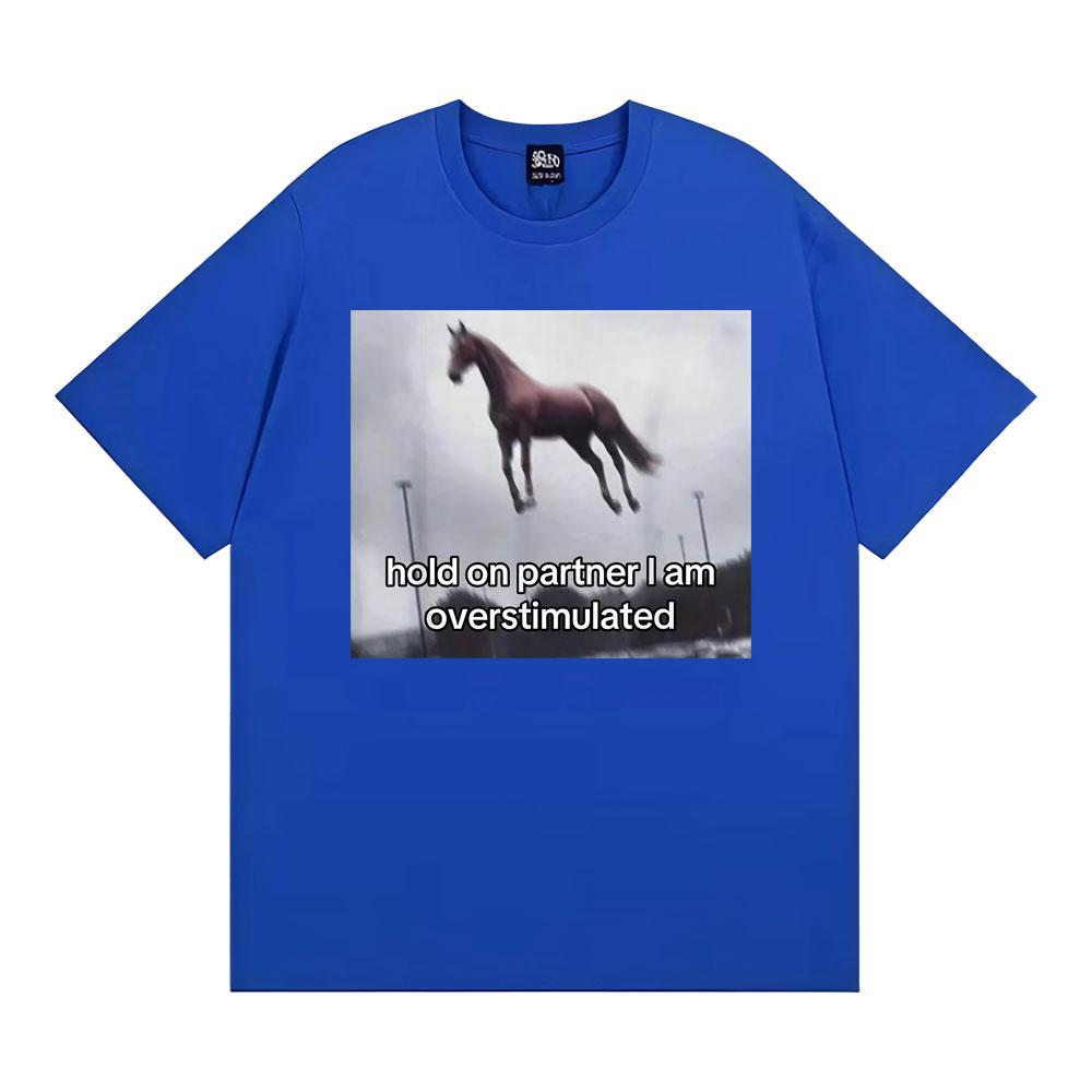 Hold on Partner I Am Overstimulated Horse T Shirt Funny Anxiety Meme Tshirts Men Women Fashion Casual Humor Short Sleeve Tshirt