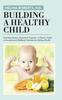 Книга Building a Healthy Child : Food Introduction Nutritional Program-A Parent's Guide To Foundational Childhood Nutrition for Lifelong Health
