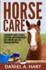 The Horse Care : A Beginner's Guide To Breed Selection, Barn Requirements, Daily Routine and Safe Handling Practices Book