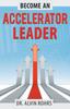 Книга Become an Accelerator Leader : Accelerate Yourself, Others, and Your Organization To Maximize Impact