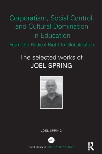 Книга Corporatism, Social Control, and Cultural Domination In Education: From the Radical Right To Globalization : The Selected Works of Joel Spring