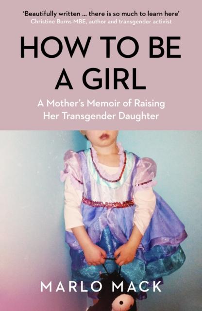 The How To Be a Girl : A Mother???s Memoir of Raising Her Transgender Daughter Book