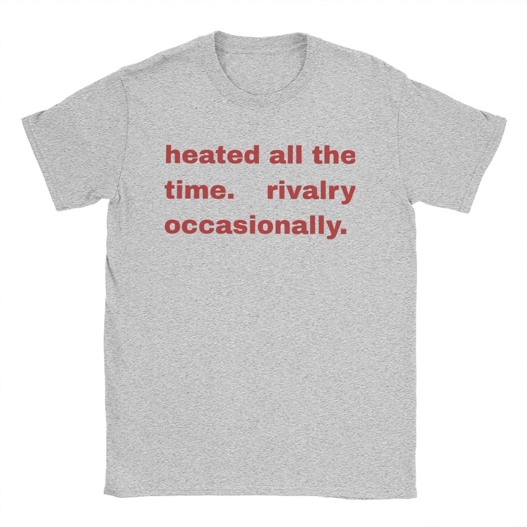 Heated All The time Rivalry  T Shirts Men 100 Cotton Cool TShirts O Neck  Tee Shirt Short Sleeve Tops Birthday Gift