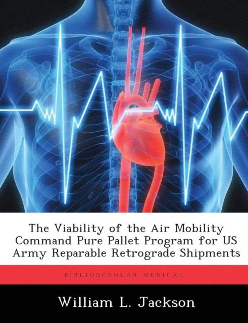 The The Viability of the Air Mobility Command Pure Pallet Program for US Army Reparable Retrograde Shipments Book