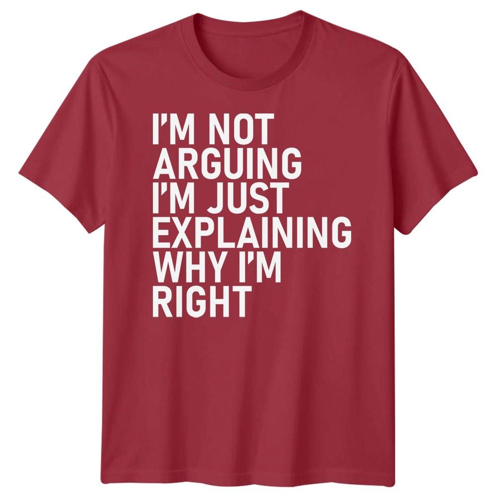 Im Not Arguing Im Just Explaining Why Im Right Sarcastic Quote Humor Unisex T Shirt