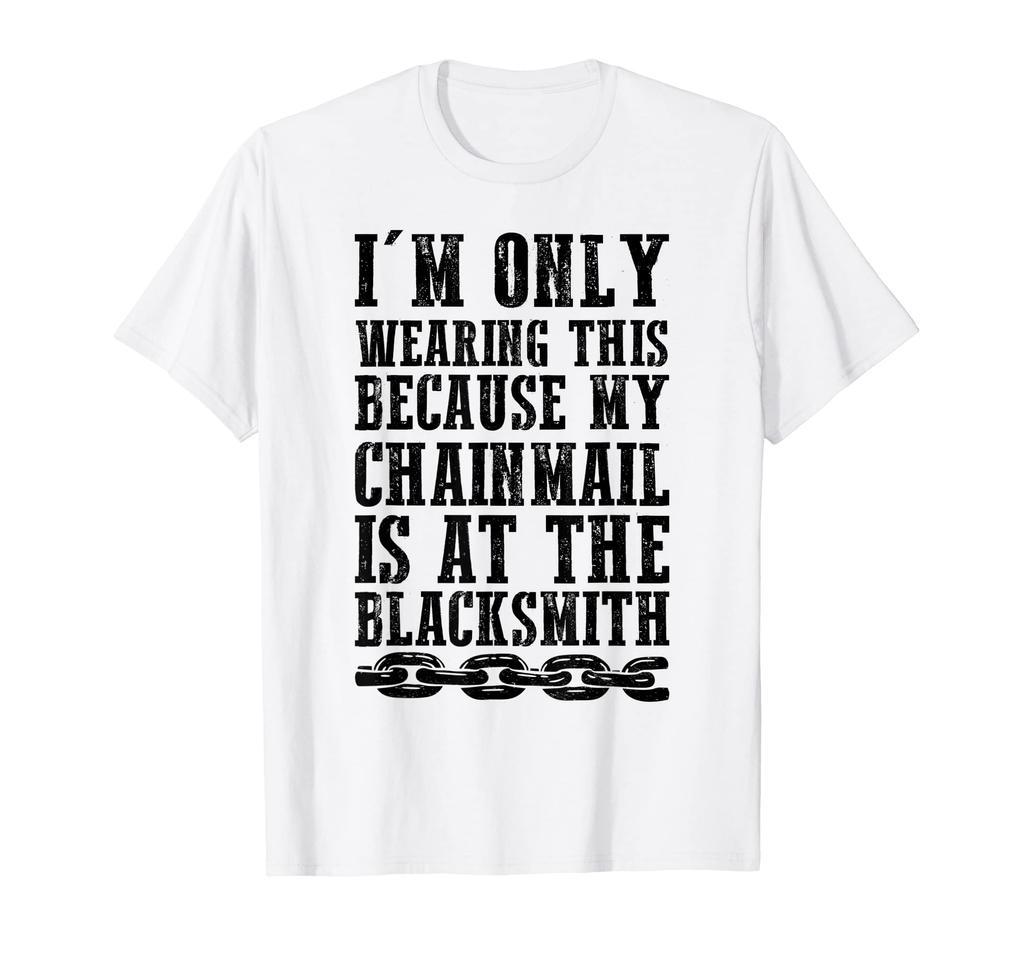 I'm Just Wearing This Because I Have Chainmail At the Blacksmith's Shop T-Shirt