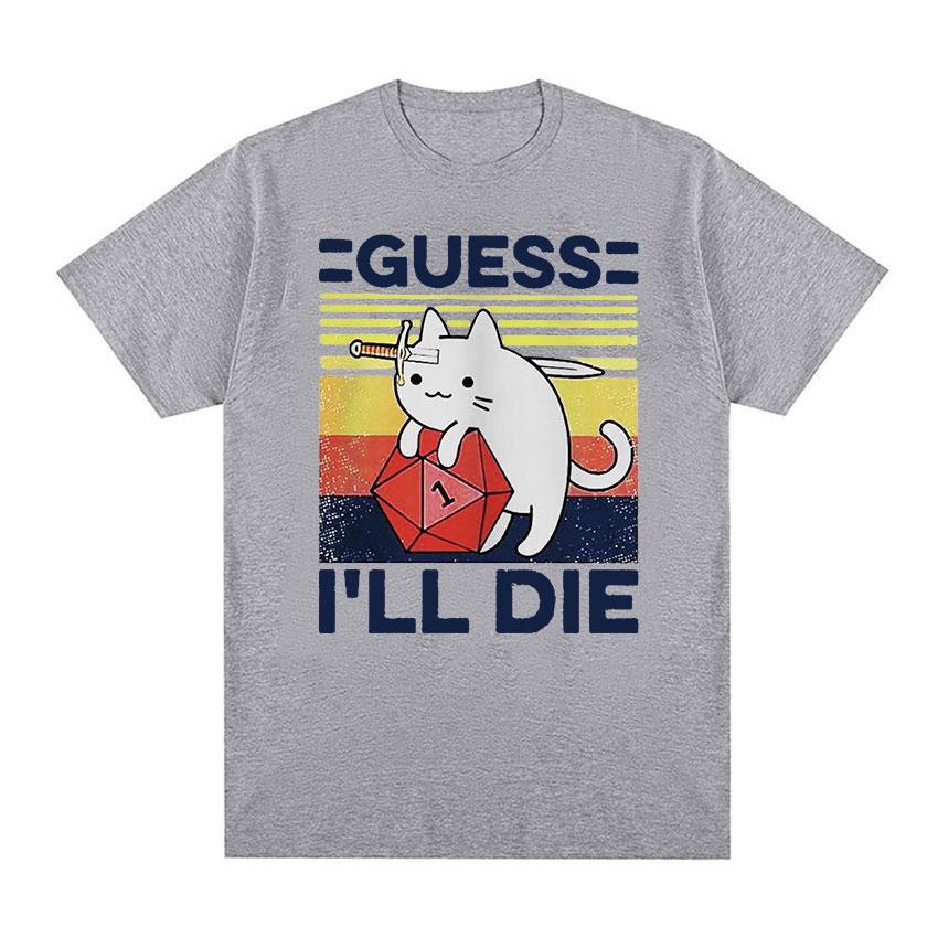 Funny Guess I'll Die Cat Meme Graphic T Shirt Unisex Women Casual Fashion Short Sleeve T-shirts Tops 100% Cotton Oversized T-shirt