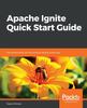 Книга Apache Ignite Quick Start Guide : Distributed Data Caching and Processing Made Easy