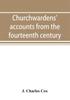 Книга Churchwardens Accounts From The Fourteenth Century To The Close Of The Seventee by J. Charles Cox - Paperback