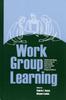 Книга Work Group Learning : Understanding, Improving and Assessing How Groups Learn In Organizations
