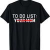 Funny Meme To Do List Ur Mom Sarcastic To Do List Your Mom T-Shirt