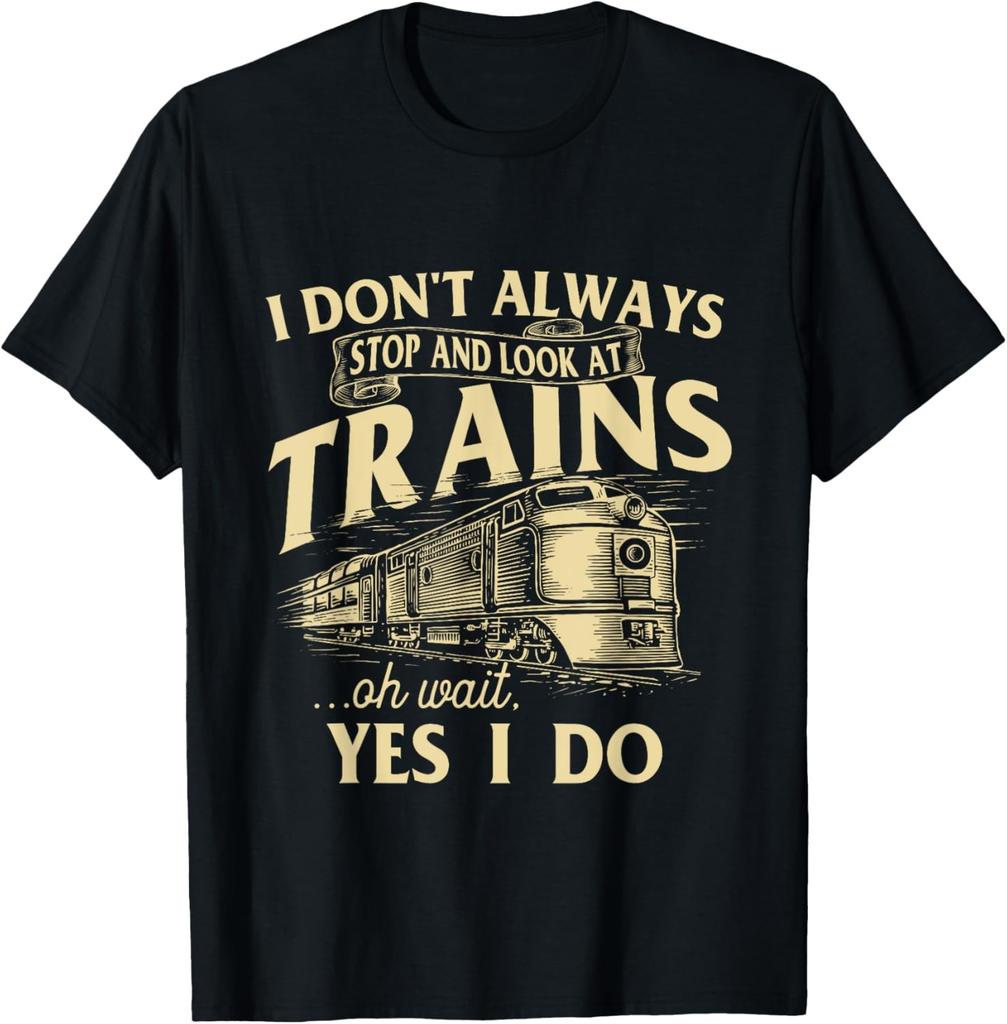 I Don't Always Stop And Look At Trains Trainspotter Railroad T-Shirt