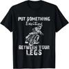 Put Something Exciting Between Your Legs - Biker Joke Gift T-Shirt