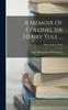 Книга A Memoir Of Colonel Sir Henry Yule ... : With A Bibliography Of His Writings