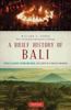 Книга A Brief History Of Bali : Piracy, Slavery, Opium and Guns: The Story of an Island Paradise