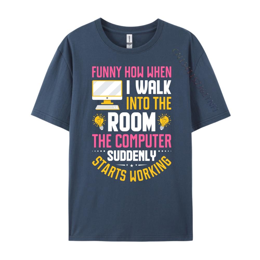 Funny How When I Walk Into The Room The Computer Funny T Shirts Streetwear Men Vintage Camisas De Hombre Oversize