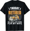 I Thought I Retired Truck Driver Retirement Novelty Gift Unisex T-Shirt