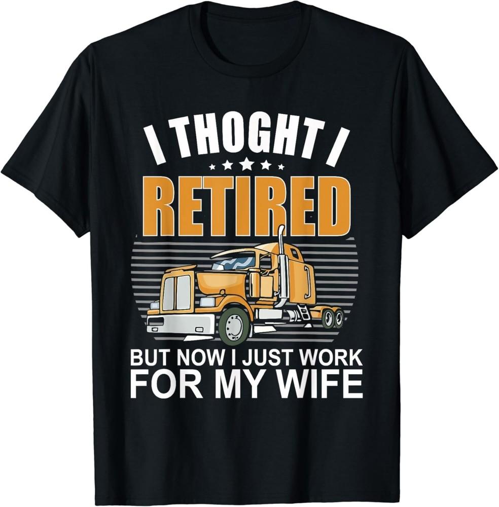 I Thought I Retired Truck Driver Retirement Novelty Gift Unisex T-Shirt