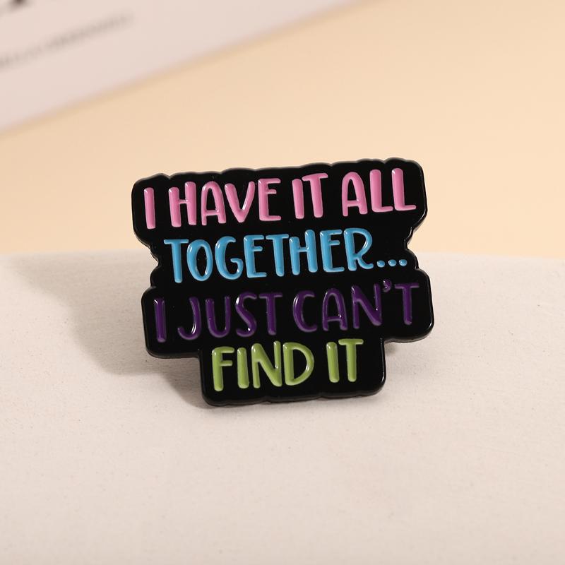 Colorful Quotes Enamel Pins I Have it All Together... I Just Can't Find It Brooches Lapel Badges Saying Jewelry Gift for Friends