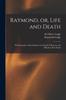 Книга Raymond, Or, Life and Death : With Examples of the Evidence for Survial of Memory and Affection After Death