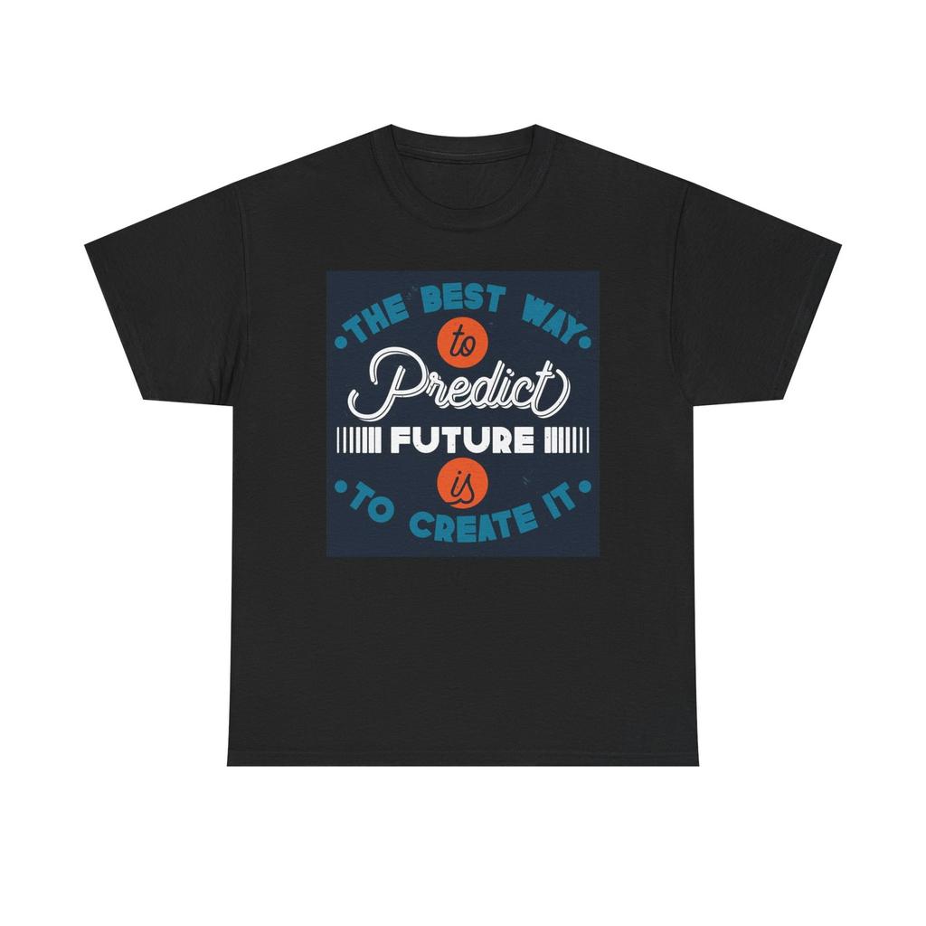 Create The Future Don't Predict It T Shirt Unisex Heavy Cotton Tee