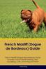 Книга French Mastiff (Dogue De Bordeaux) Guide French Mastiff Guide Includes : French Mastiff Training, Diet, Socializing, Care, Grooming, and More