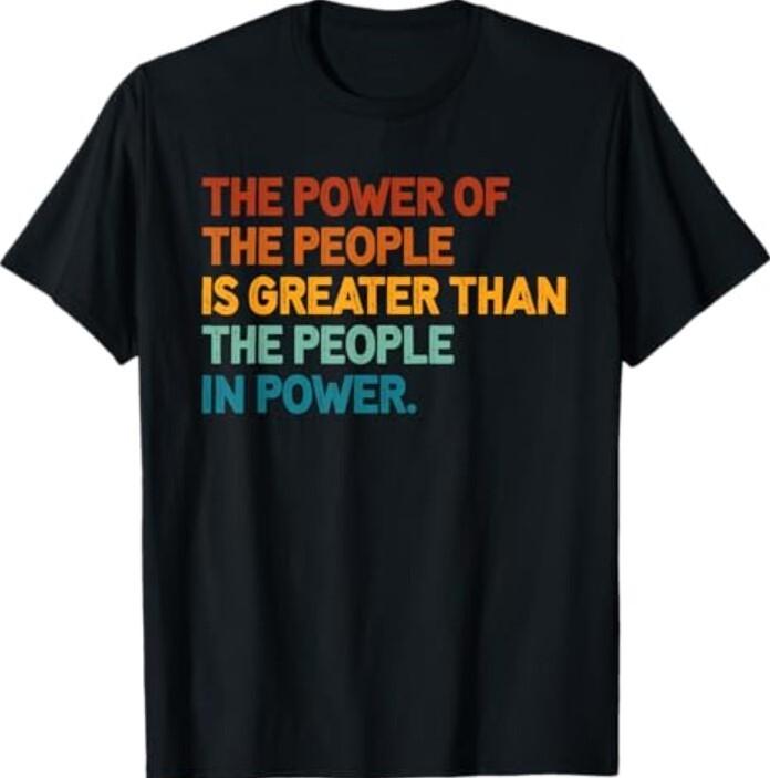 The People of Power Is Greater Than The People In Power T-Shirt