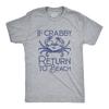 Mens If Crabby Return To Beach T Shirt Funny Sarcastic Irritable Joke Graphic