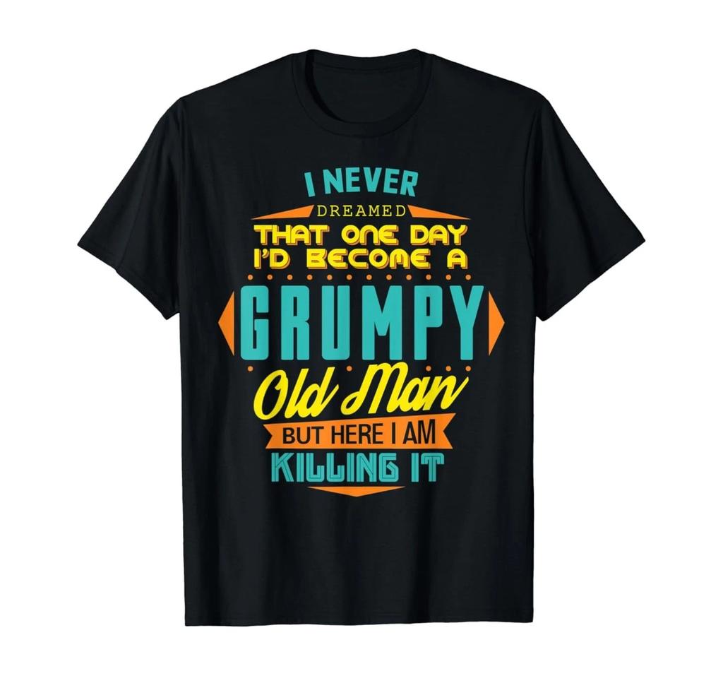 Never Dreamed That I'd Become A Grumpy Old Man Funny T-Shirt