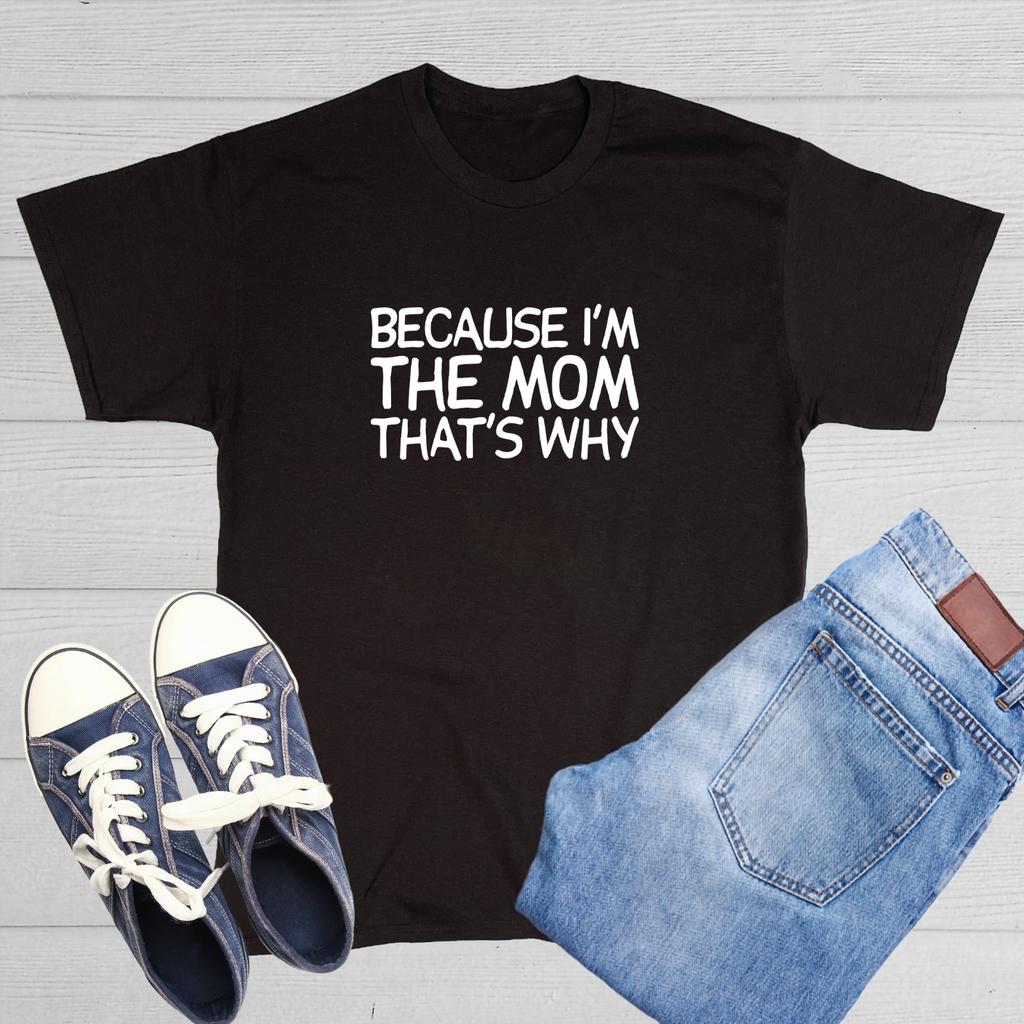 Because I'm The Mom That's Why Sarcastic Humor Graphic Novelty Funny T Shirt