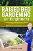 Книга Raised Bed Gardening for Beginners : A Complete and Illustrated Guide To Quickly Learn All You Need To Know for Building Your Own Raised Bed Garden