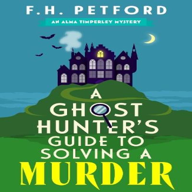 A Ghost Hunters Guide to Solving a Murder by F.H. Petford... 9781399749831