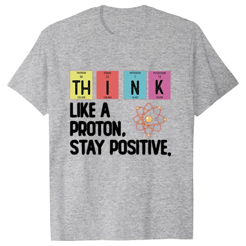 Think Like A Proton Stay Positive Printing Funny Science T Shirt Women Unisex Tops T Shirt Design High Quality T Shirt Oversized