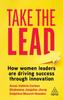 The Take the Lead : How Women Leaders Are Driving Success Through Innovation Book