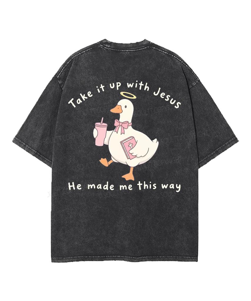 Cute Goose Take It Up With Jesus He Made Me This Way Christian Vintage Washed T Shirt Unisex Oversized Short Sleeve Casual Tops